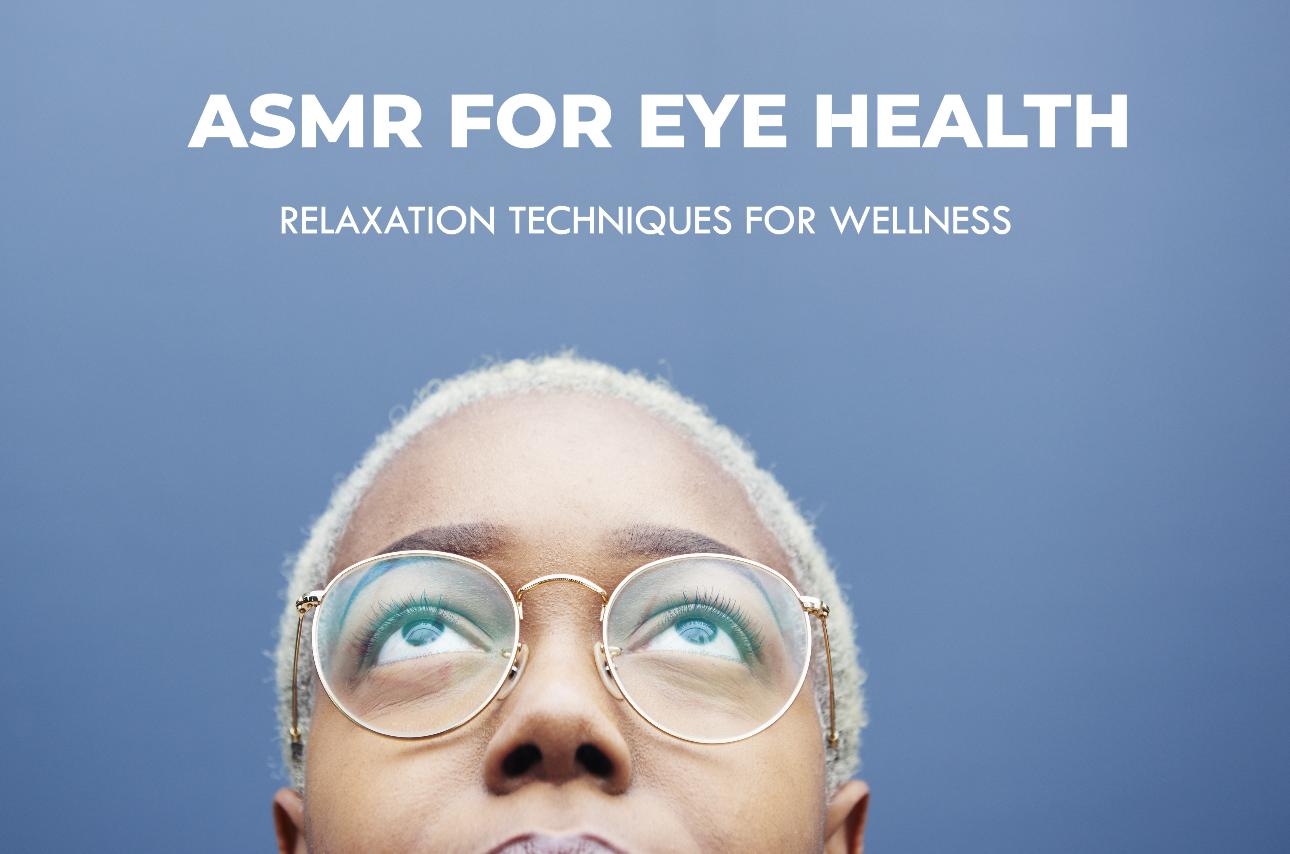 Discover how ASMR (Autonomous Sensory Meridian Response) can benefit your eye health and overall wellness
